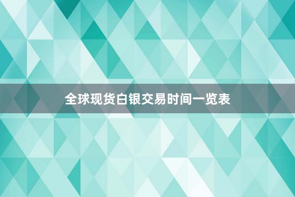 全球现货白银交易时间一览表