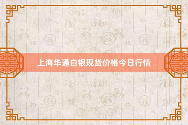 上海华通白银现货价格今日行情
