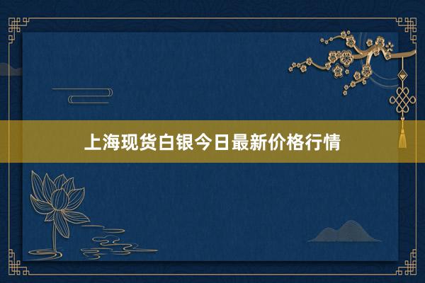 上海现货白银今日最新价格行情