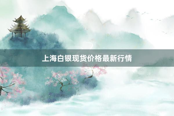 上海白银现货价格最新行情